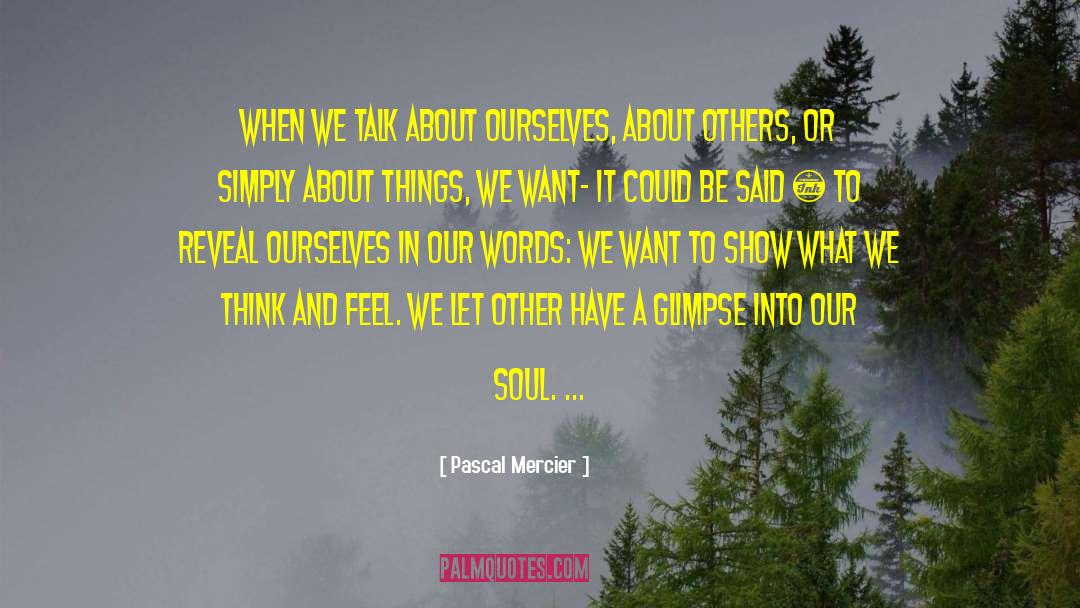 Pascal Mercier Quotes: When we talk about ourselves,