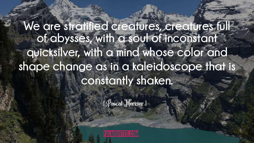 Pascal Mercier Quotes: We are stratified creatures, creatures