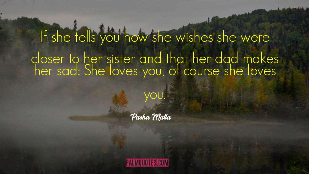 Pasha Malla Quotes: If she tells you how