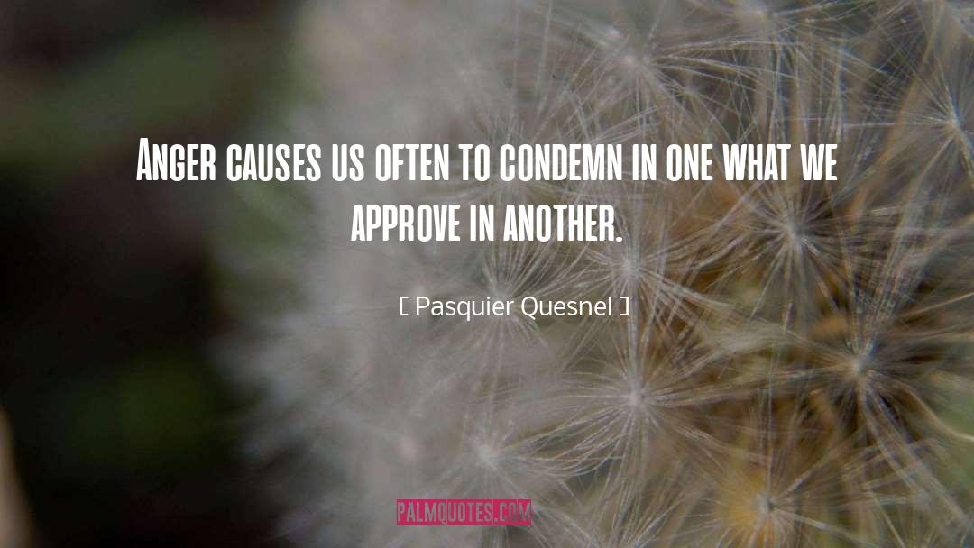 Pasquier Quesnel Quotes: Anger causes us often to