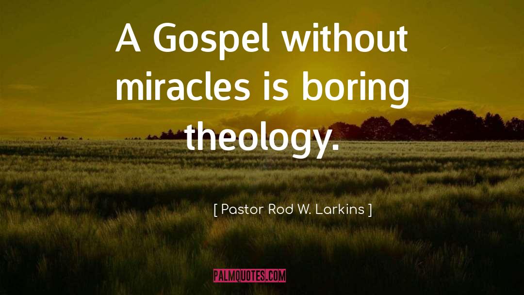 Pastor Rod W. Larkins Quotes: A Gospel without miracles is