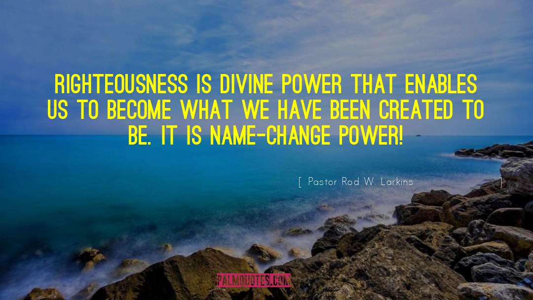 Pastor Rod W. Larkins Quotes: Righteousness is divine power that