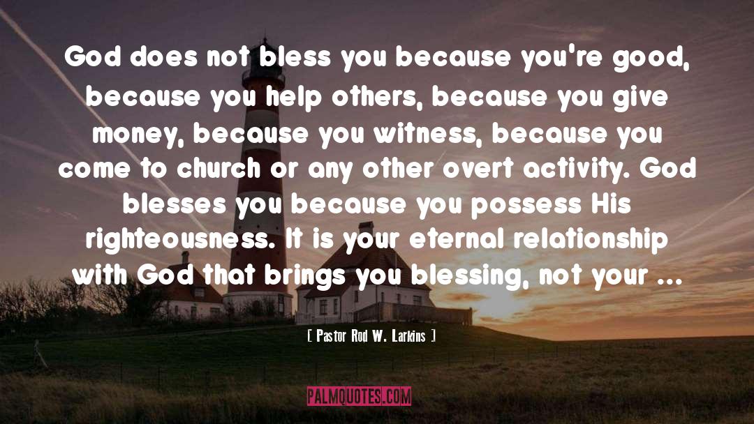 Pastor Rod W. Larkins Quotes: God does not bless you