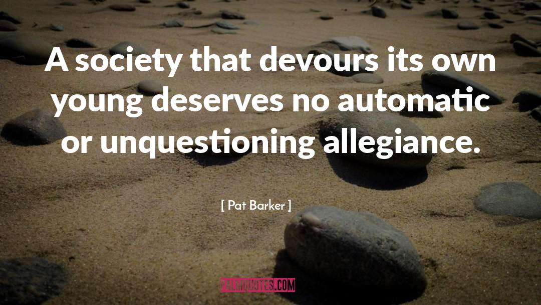 Pat Barker Quotes: A society that devours its