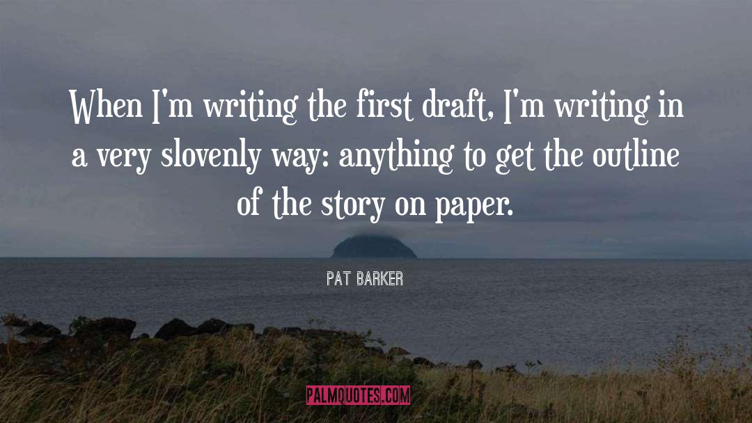 Pat Barker Quotes: When I'm writing the first