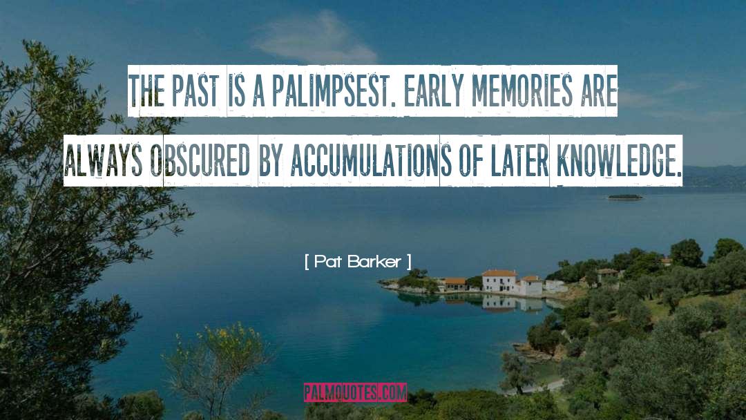 Pat Barker Quotes: The past is a palimpsest.