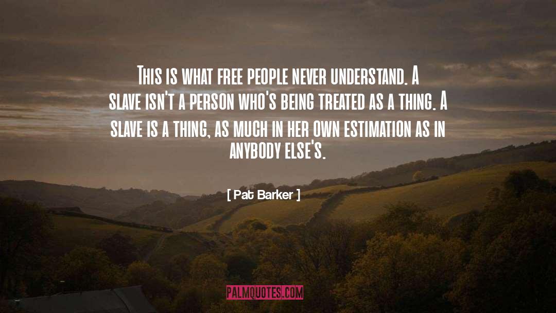 Pat Barker Quotes: This is what free people