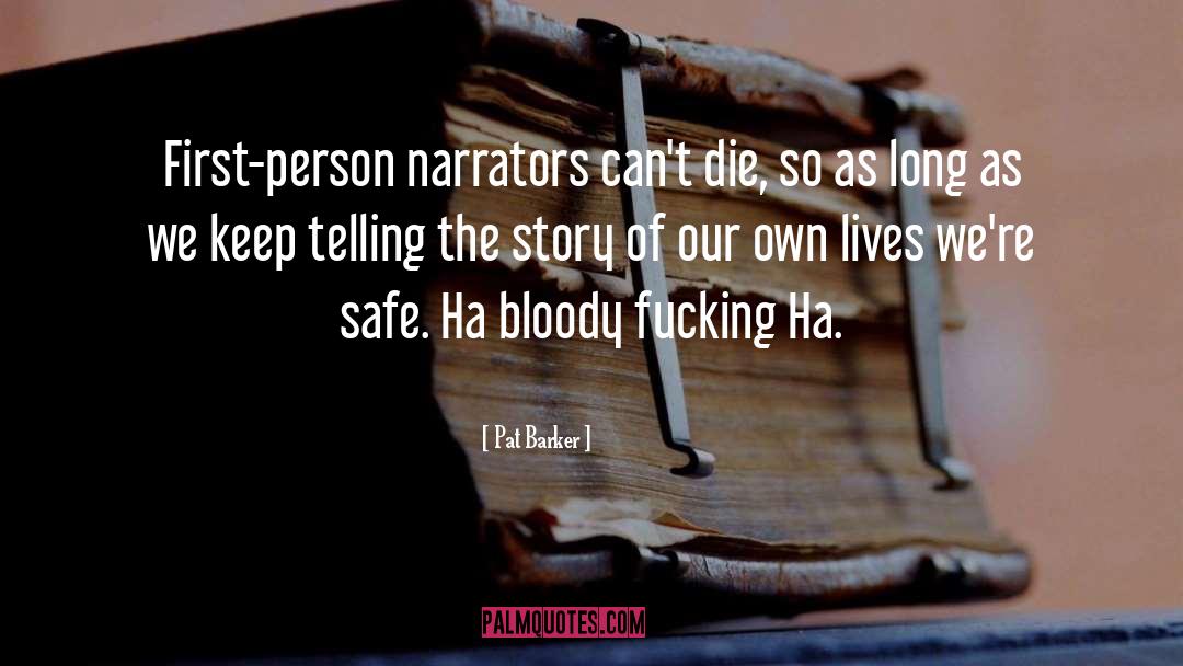 Pat Barker Quotes: First-person narrators can't die, so