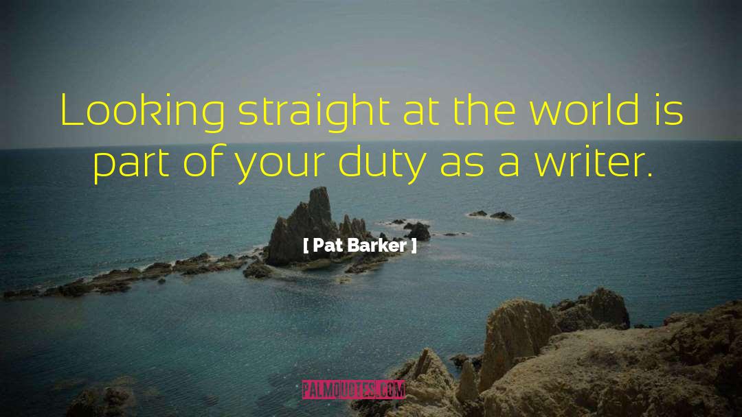 Pat Barker Quotes: Looking straight at the world