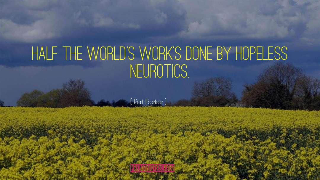 Pat Barker Quotes: Half the world's work's done