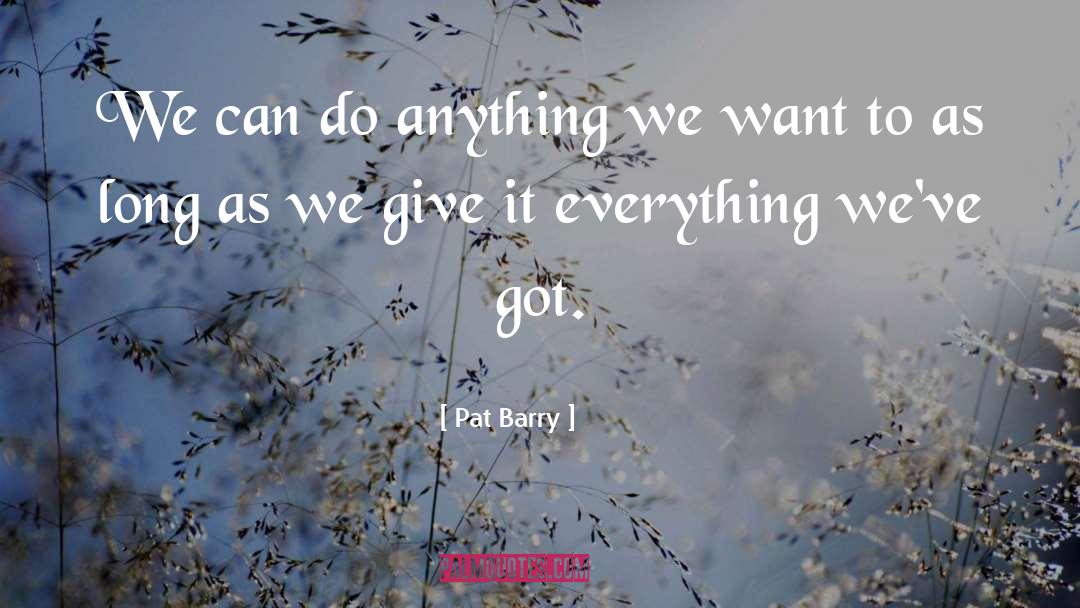 Pat Barry Quotes: We can do anything we