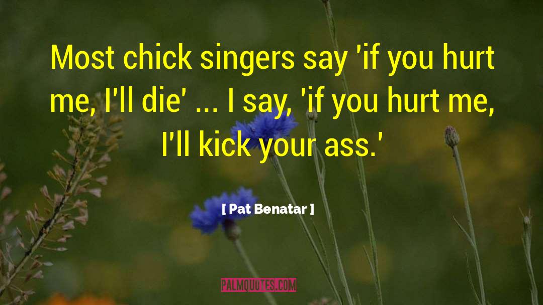 Pat Benatar Quotes: Most chick singers say 'if