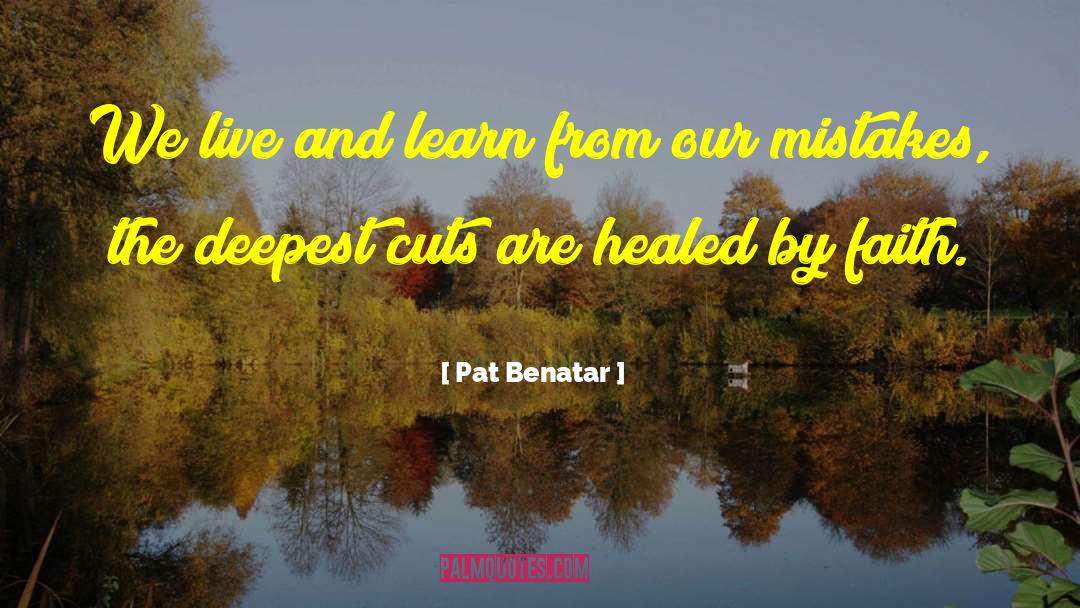 Pat Benatar Quotes: We live and learn from