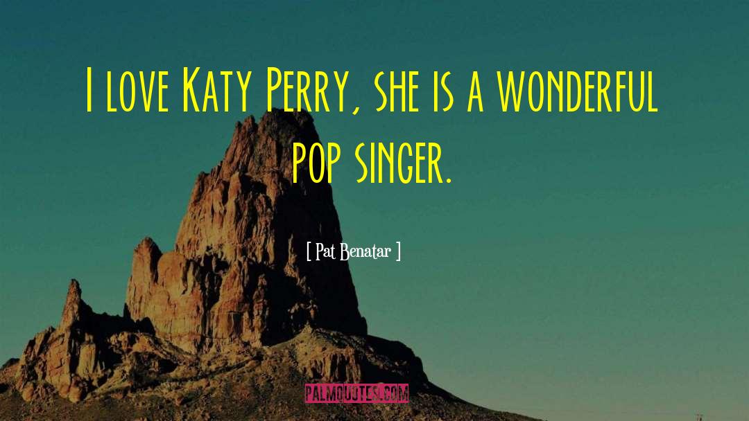 Pat Benatar Quotes: I love Katy Perry, she