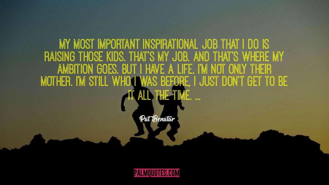 Pat Benatar Quotes: My most important inspirational job