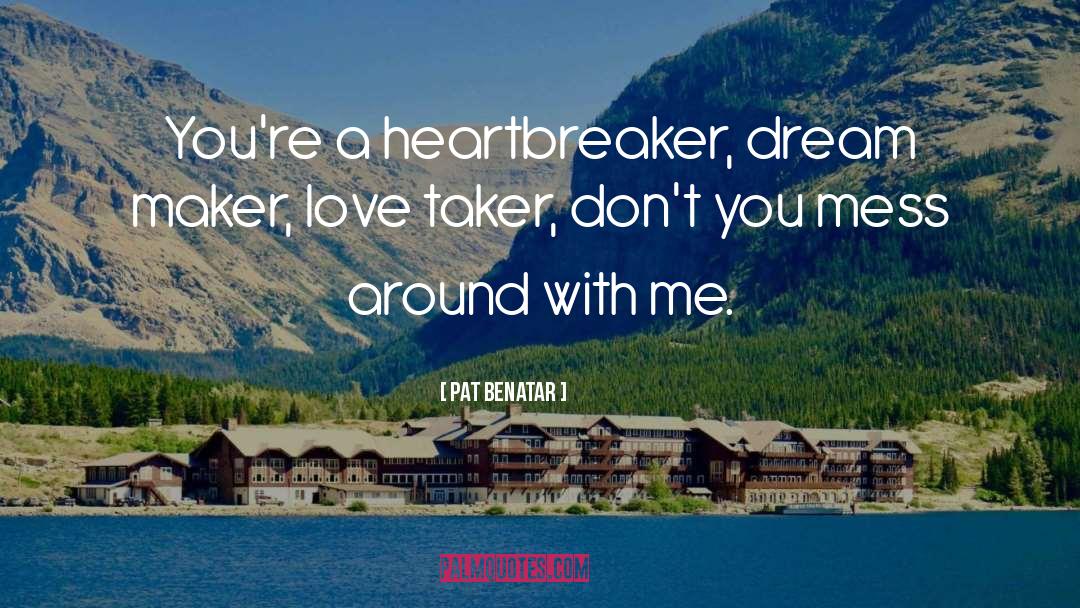 Pat Benatar Quotes: You're a heartbreaker, dream maker,