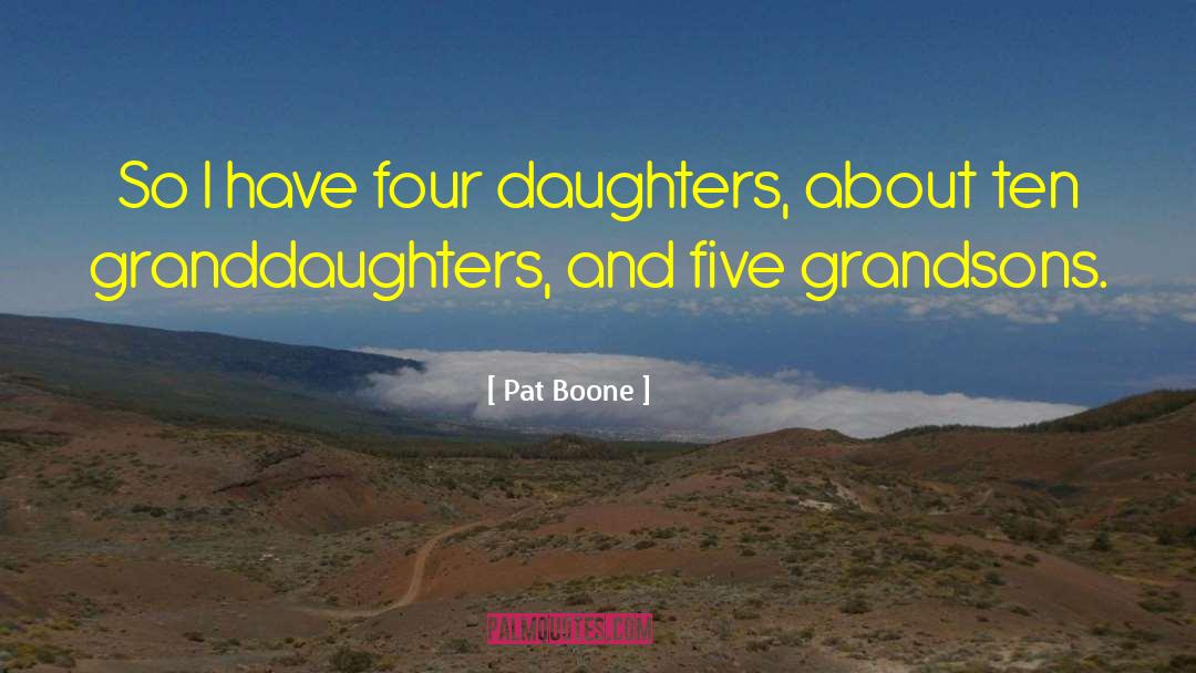 Pat Boone Quotes: So I have four daughters,