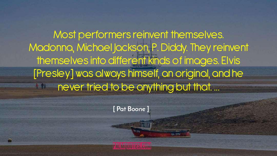 Pat Boone Quotes: Most performers reinvent themselves. Madonna,