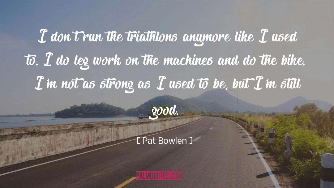 Pat Bowlen Quotes: I don't run the triathlons