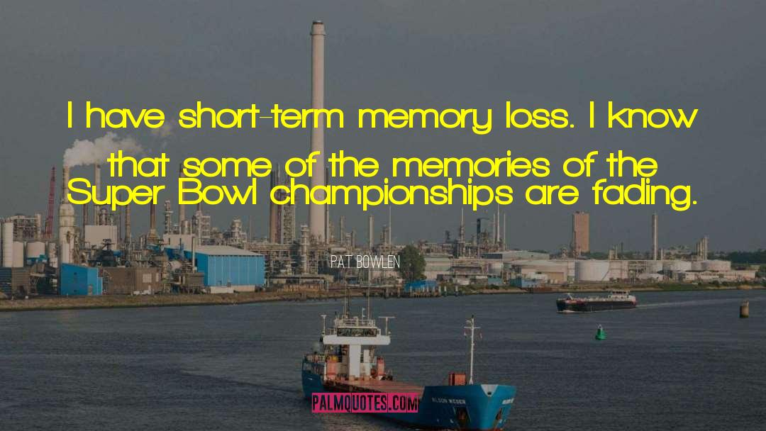 Pat Bowlen Quotes: I have short-term memory loss.