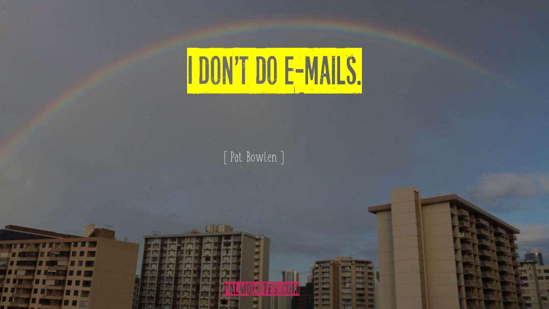 Pat Bowlen Quotes: I don't do e-mails.