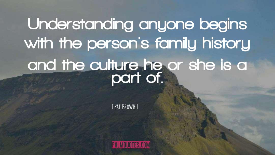 Pat Brown Quotes: Understanding anyone begins with the