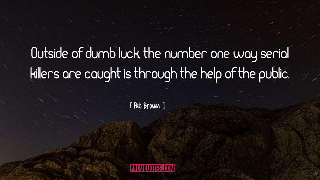 Pat Brown Quotes: Outside of dumb luck, the