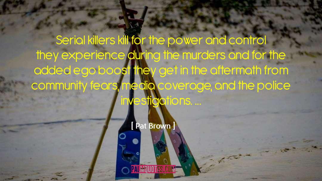 Pat Brown Quotes: Serial killers kill for the