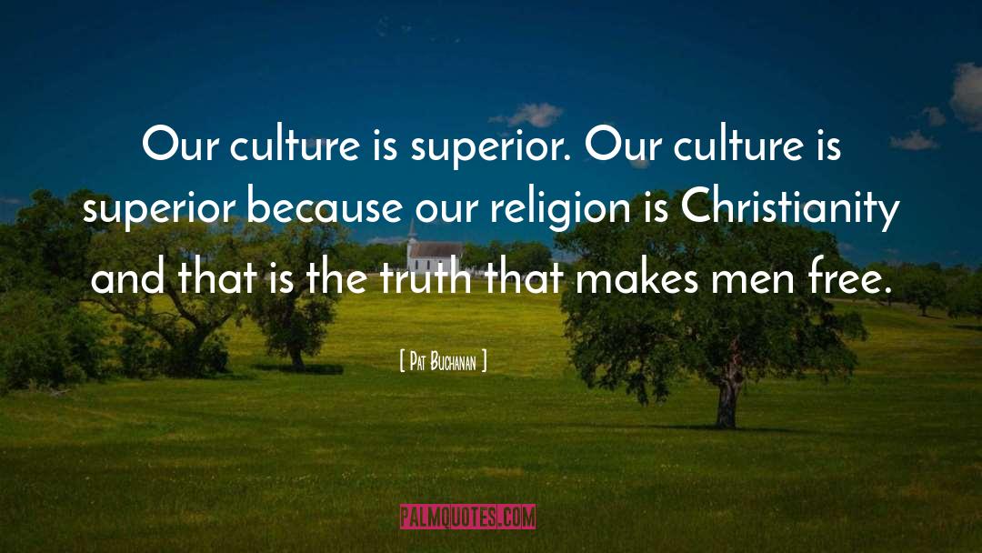 Pat Buchanan Quotes: Our culture is superior. Our