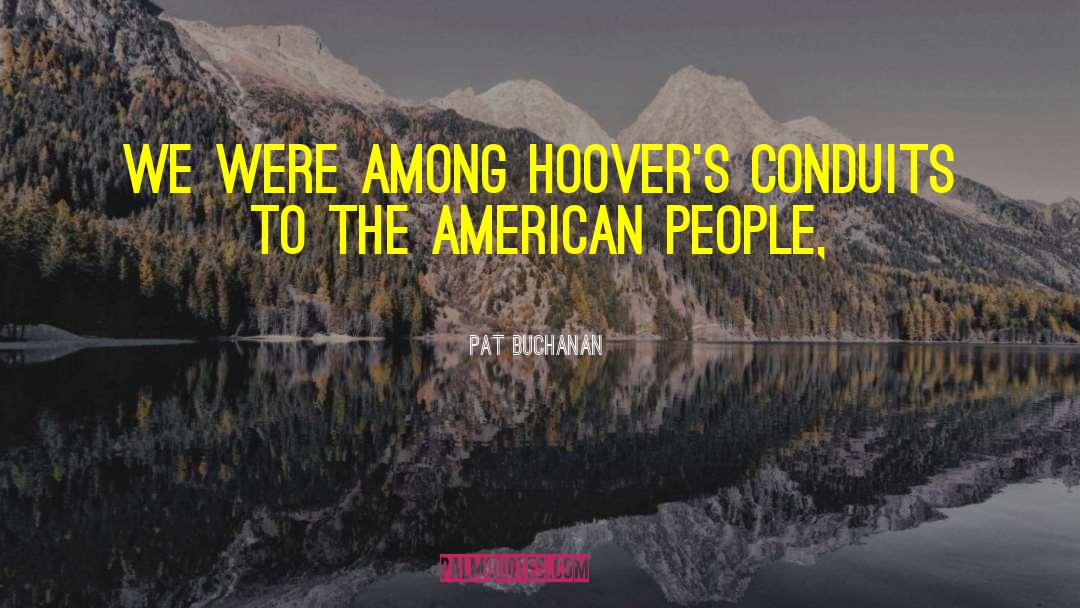Pat Buchanan Quotes: We were among Hoover's conduits