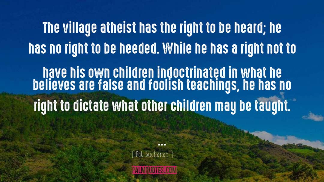 Pat Buchanan Quotes: The village atheist has the