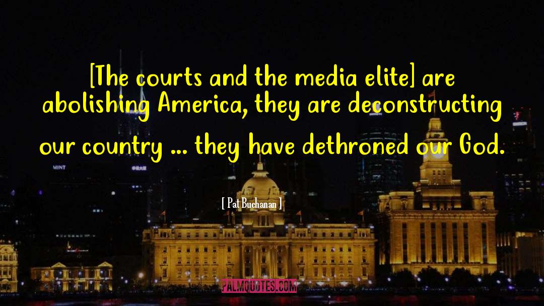 Pat Buchanan Quotes: [The courts and the media