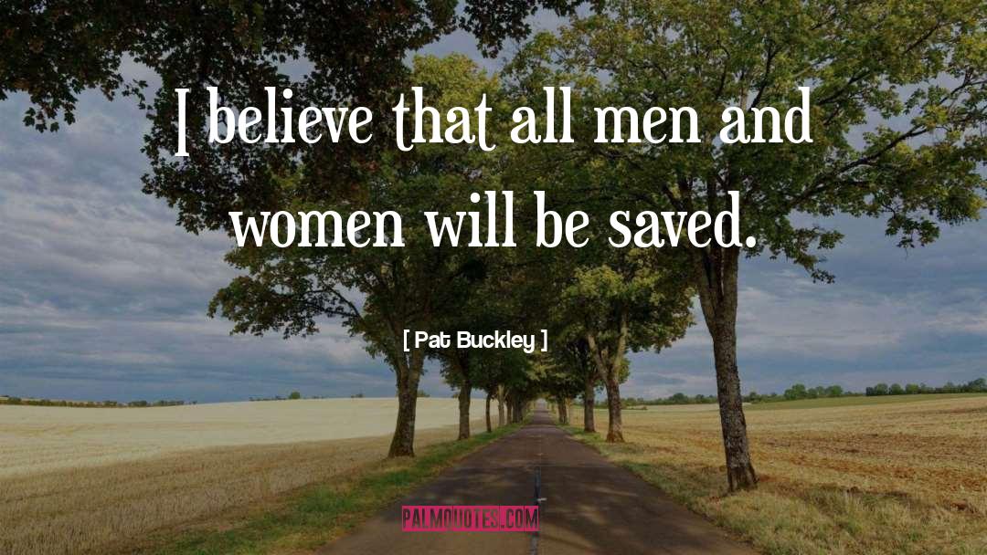 Pat Buckley Quotes: I believe that all men