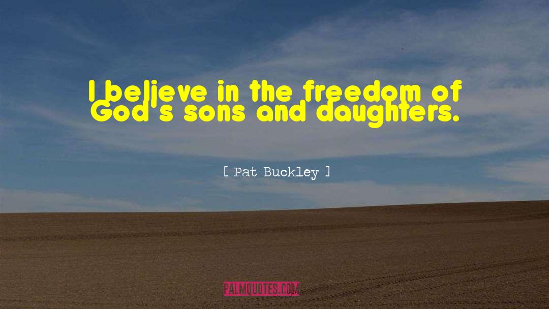 Pat Buckley Quotes: I believe in the freedom