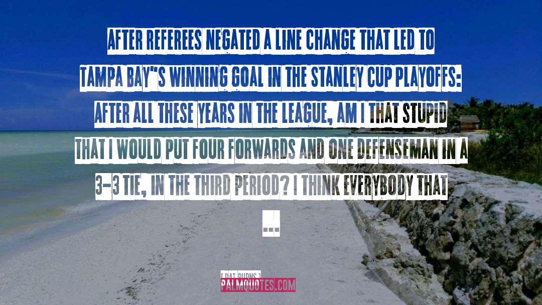 Pat Burns Quotes: After referees negated a line