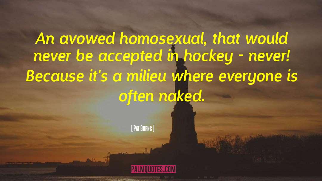 Pat Burns Quotes: An avowed homosexual, that would