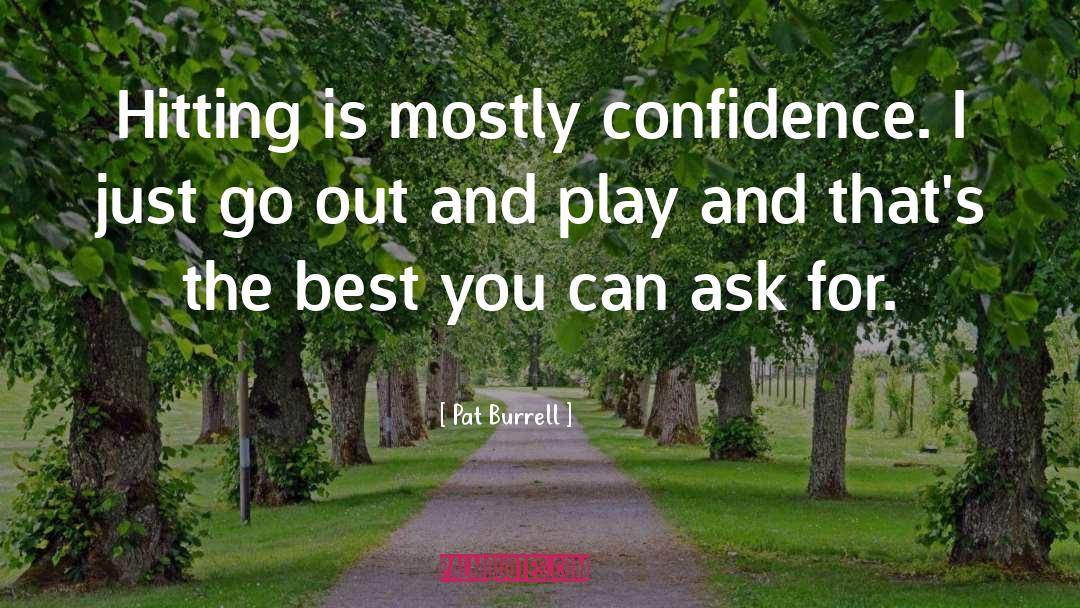Pat Burrell Quotes: Hitting is mostly confidence. I