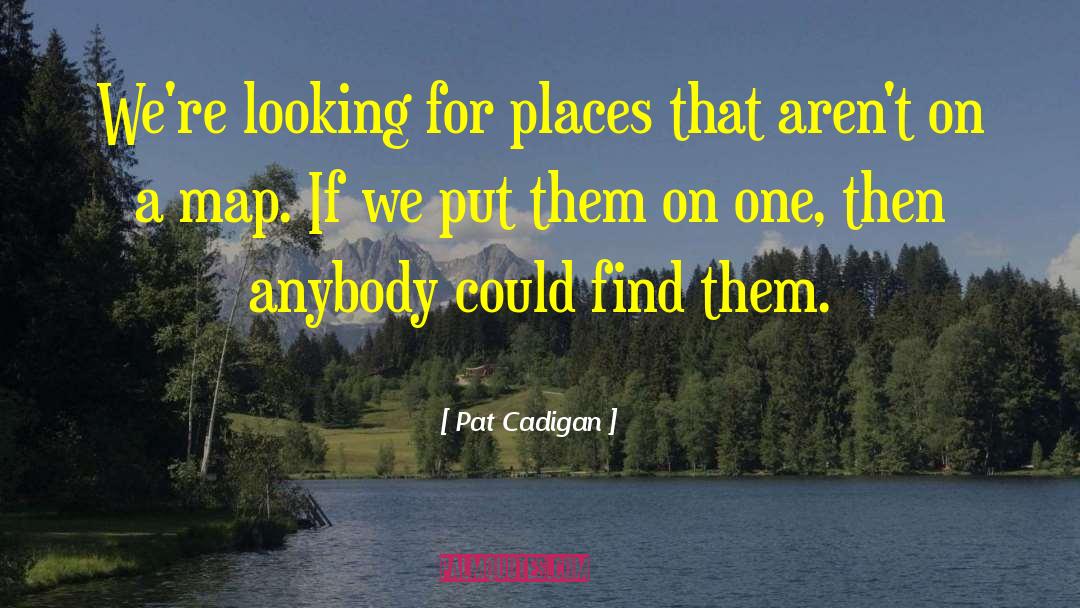 Pat Cadigan Quotes: We're looking for places that