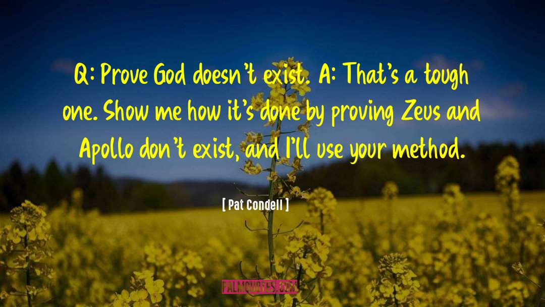 Pat Condell Quotes: Q: Prove God doesn't exist.