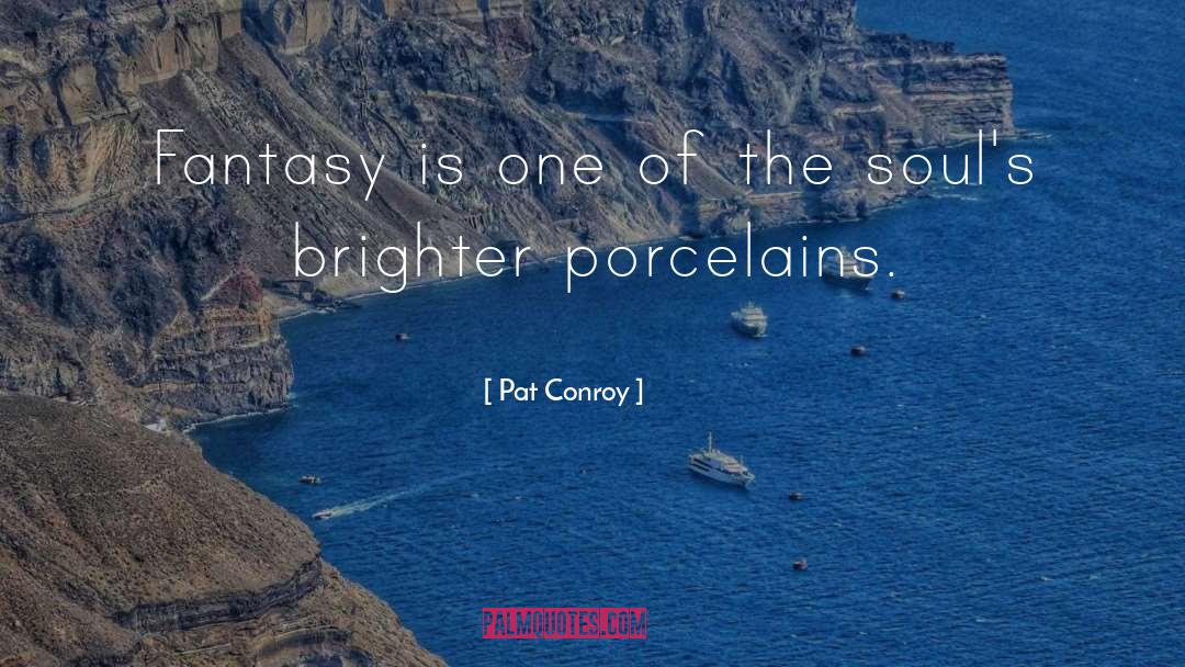 Pat Conroy Quotes: Fantasy is one of the