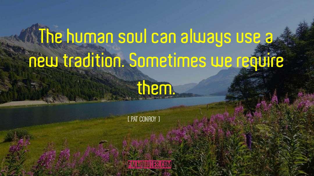 Pat Conroy Quotes: The human soul can always