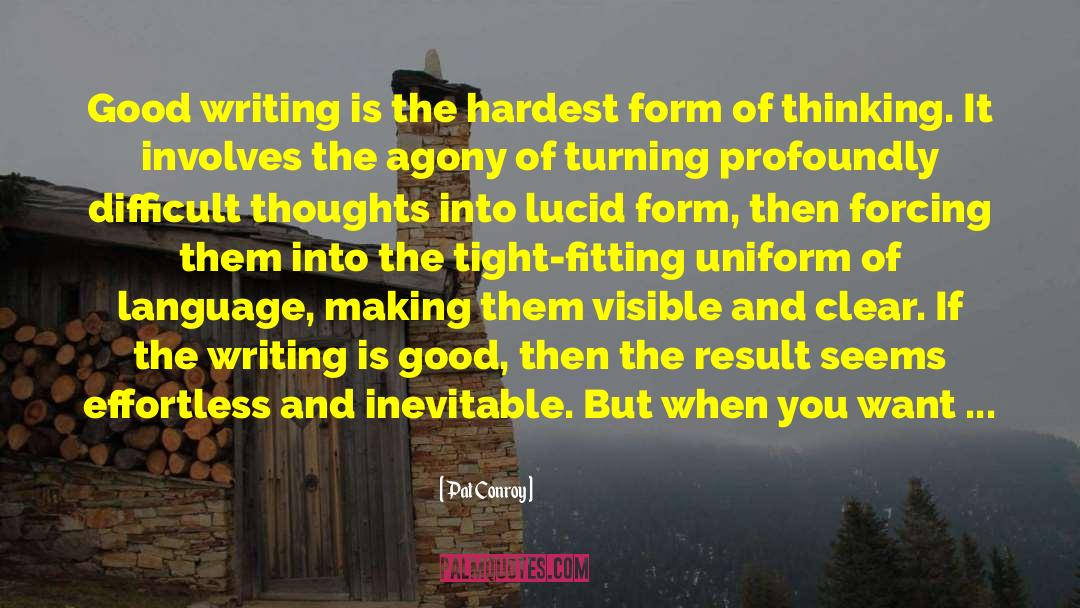 Pat Conroy Quotes: Good writing is the hardest