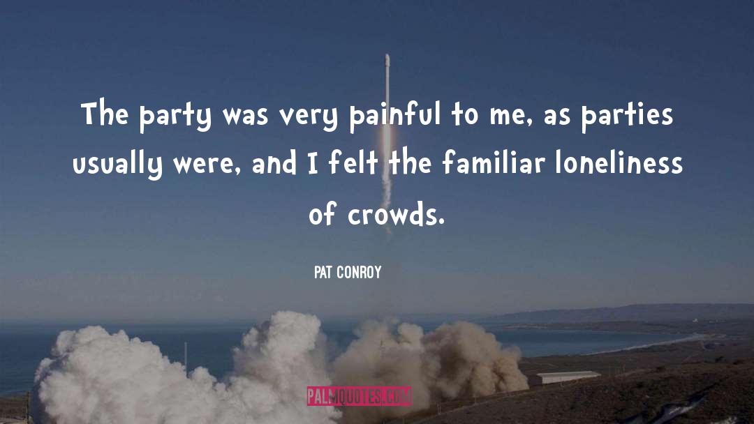 Pat Conroy Quotes: The party was very painful