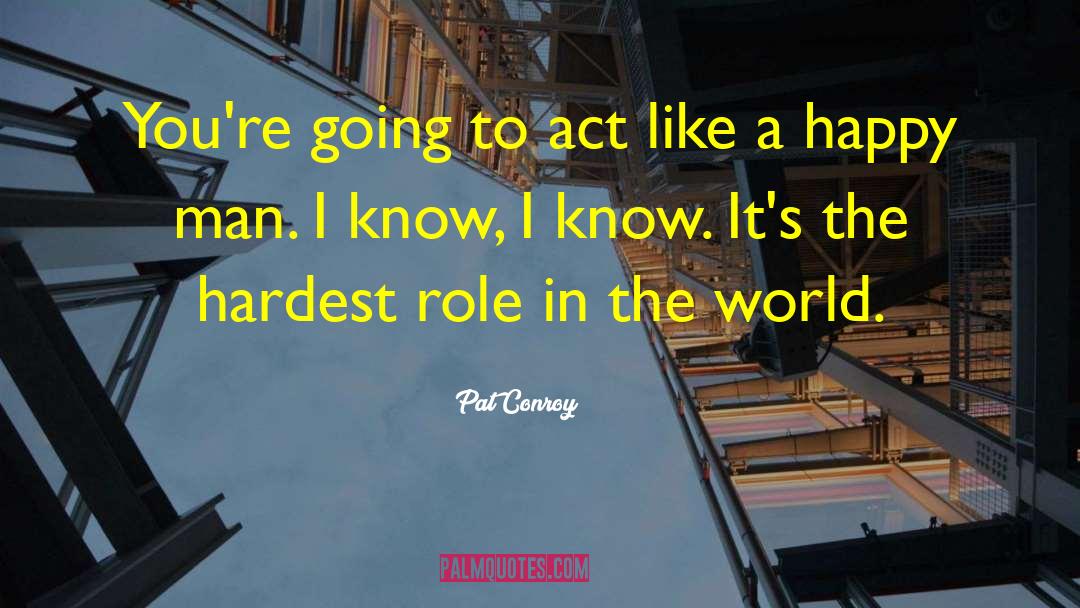 Pat Conroy Quotes: You're going to act like