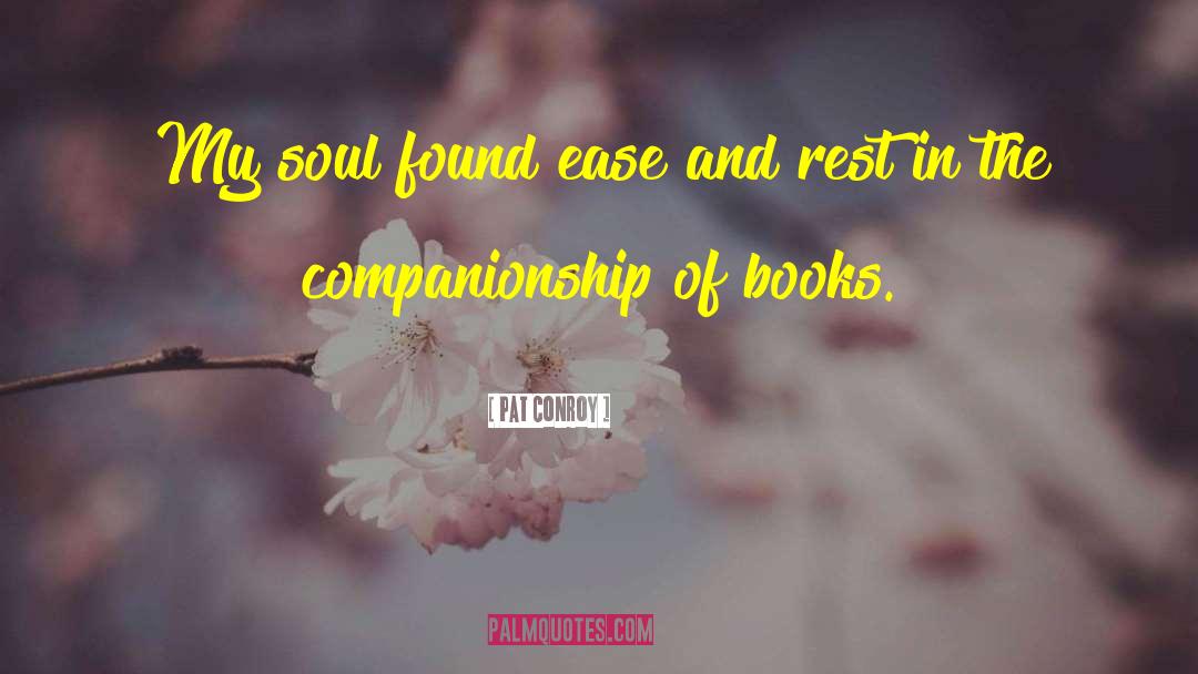 Pat Conroy Quotes: My soul found ease and