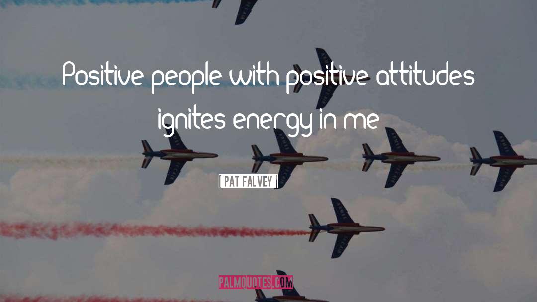 Pat Falvey Quotes: Positive people with positive attitudes