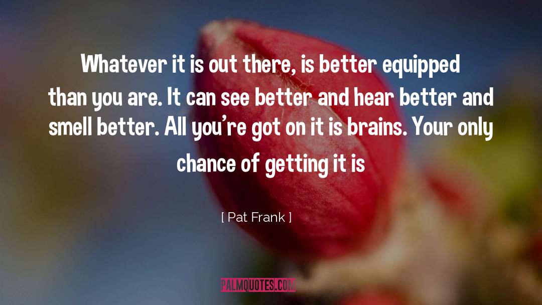 Pat Frank Quotes: Whatever it is out there,