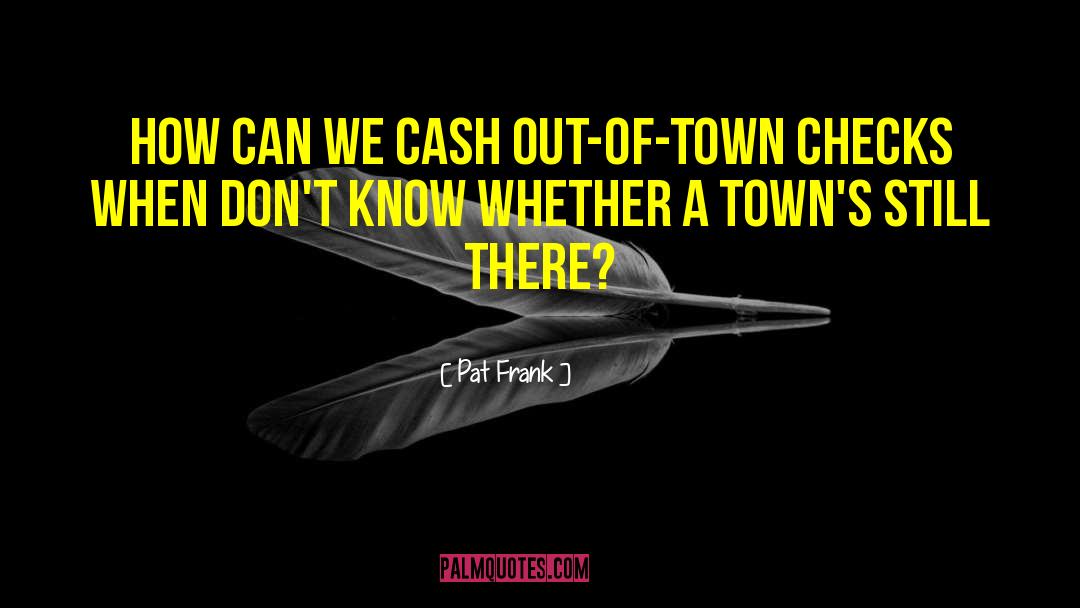 Pat Frank Quotes: How can we cash out-of-town
