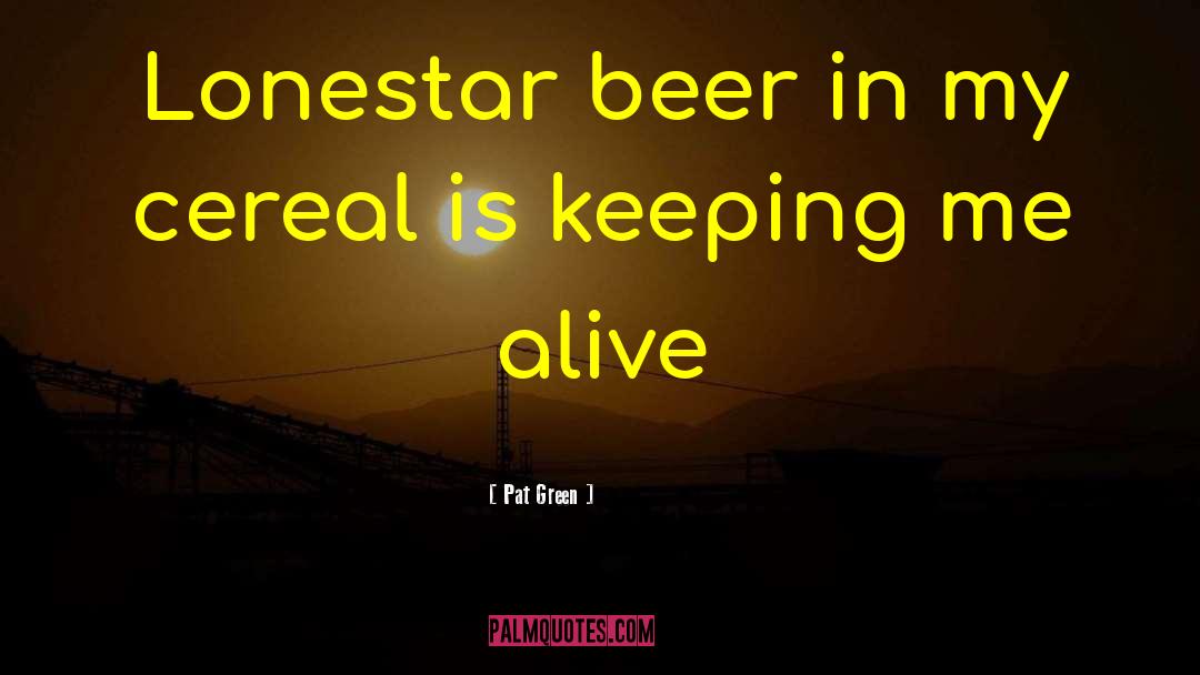 Pat Green Quotes: Lonestar beer in my cereal