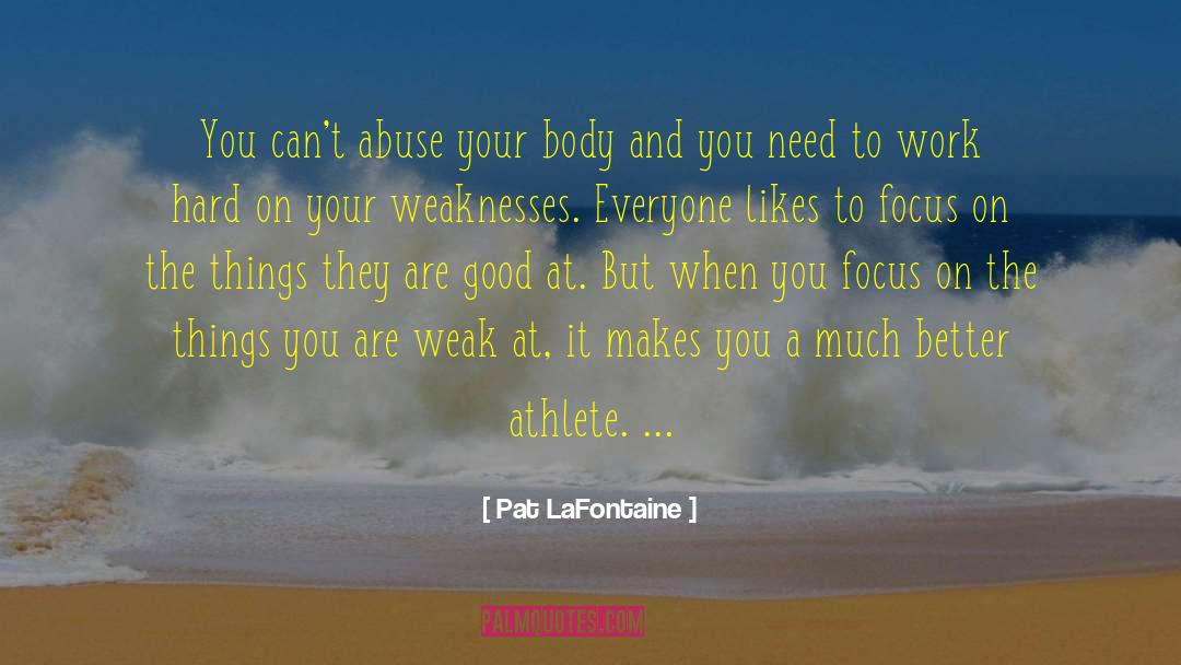 Pat LaFontaine Quotes: You can't abuse your body